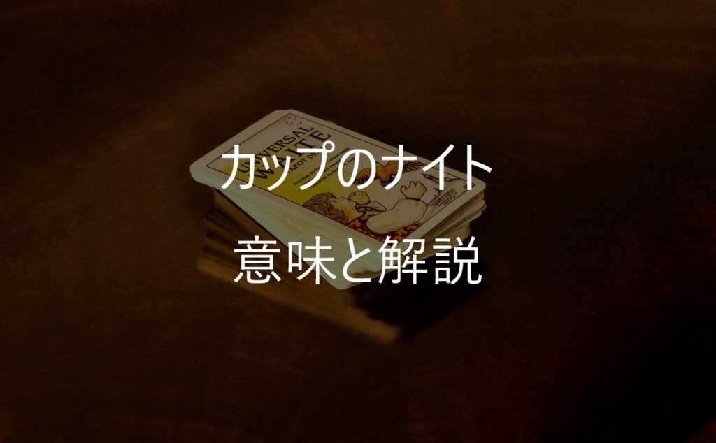 カップのナイト(Knight of Cups)──心の声に従って動く“ロマンチックな行動者”