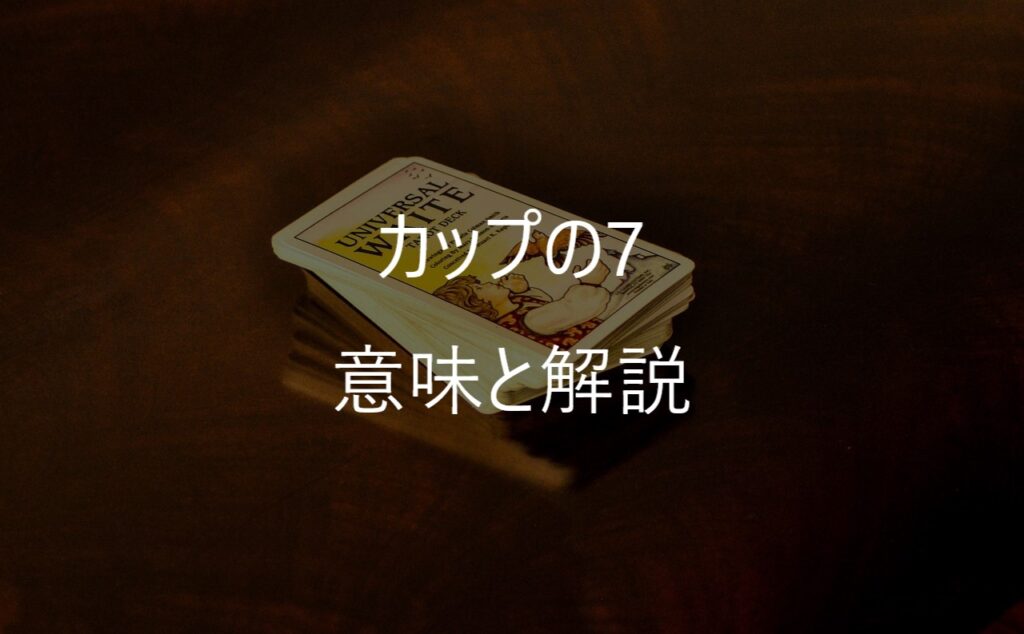 カップの7（Seven of Cups）──選べないのは、欲張りだからじゃない