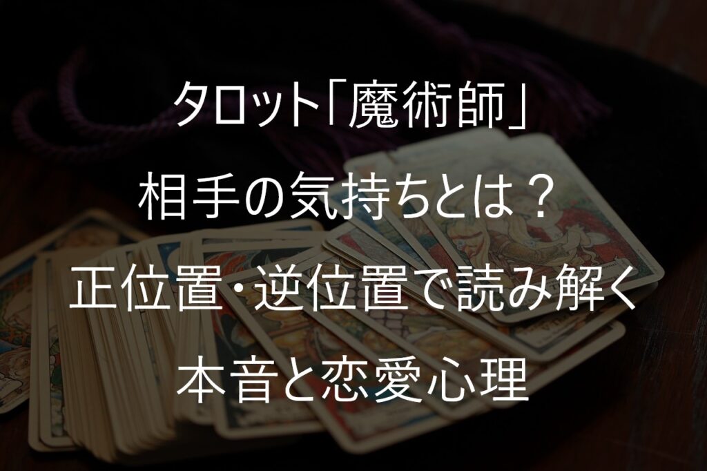 タロット「魔術師」の相手の気持ちとは？正位置・逆位置で読み解く本音と恋愛心理