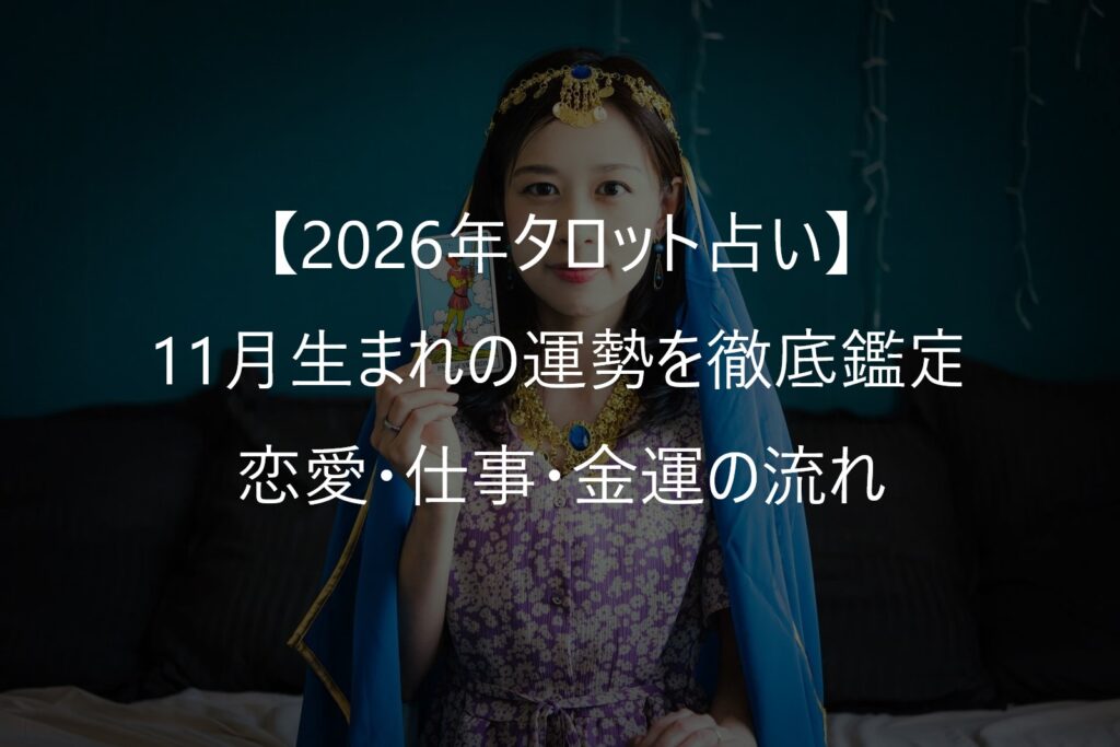 【2026年タロット占い】11月生まれの運勢を徹底鑑定｜恋愛・仕事・金運の流れ