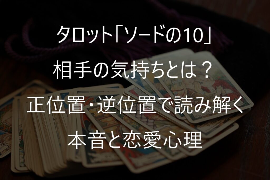 タロット「ソードの10」の相手の気持ちとは？正位置・逆位置で読み解く本音と恋愛心理