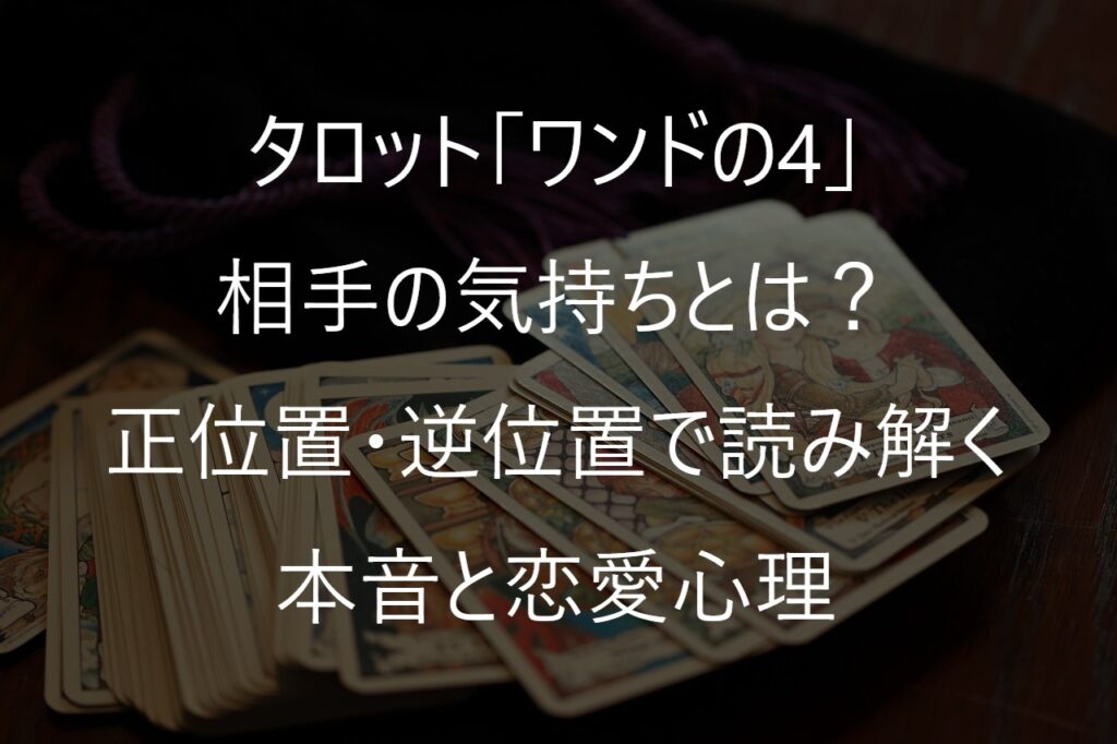 タロット「ワンドの4」の相手の気持ちとは？正位置・逆位置で読み解く本音と恋愛心理