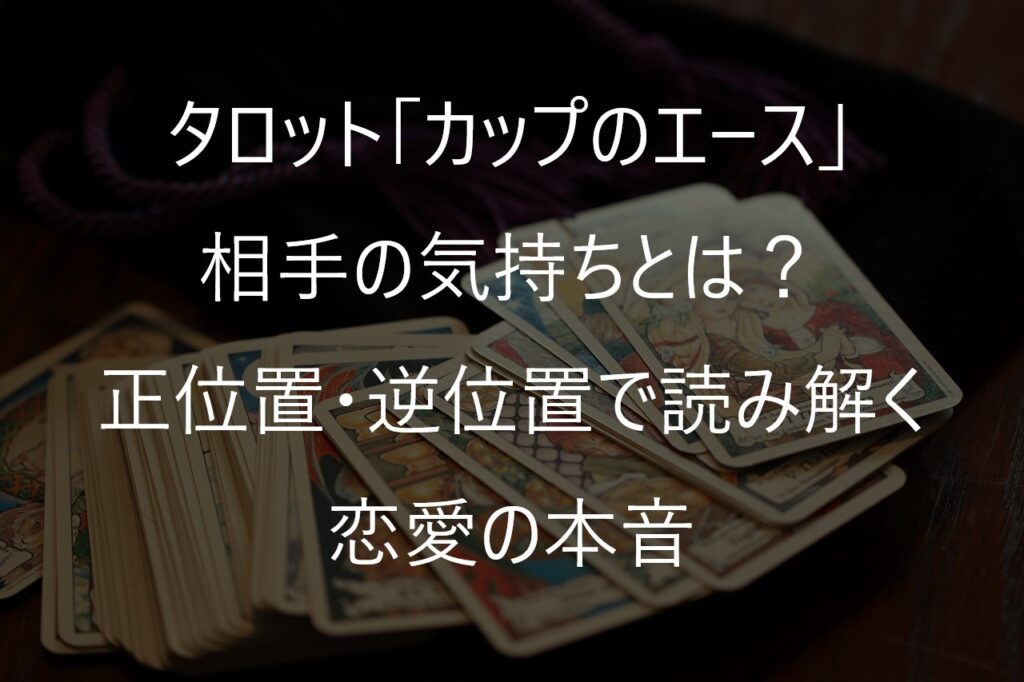 タロット「カップのエース」の相手の気持ちとは？正位置・逆位置で読み解く恋愛の本音