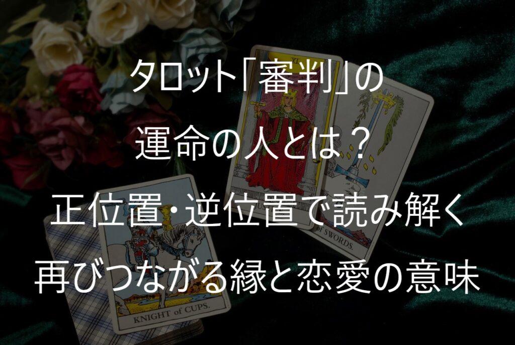 タロット「審判」の運命の人とは？正位置・逆位置で読み解く再びつながる縁と恋愛の意味