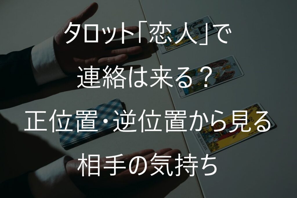 タロット「恋人」で連絡は来る?正位置・逆位置から見る相手の気持ち