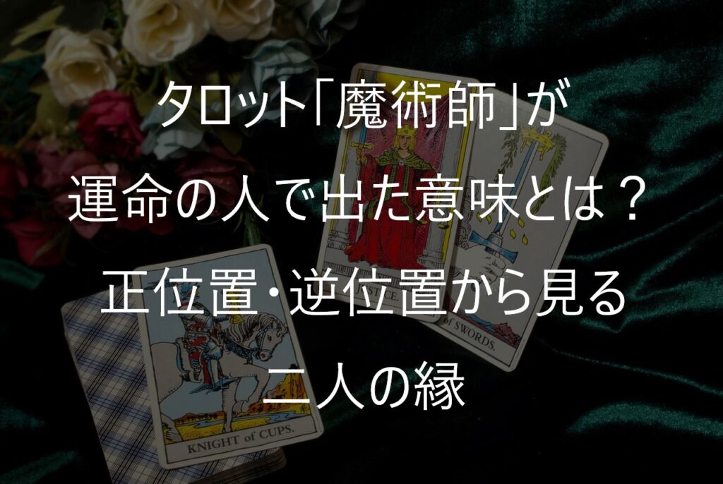 タロット「魔術師」が運命の人で出た意味とは?正位置・逆位置から見る二人の縁